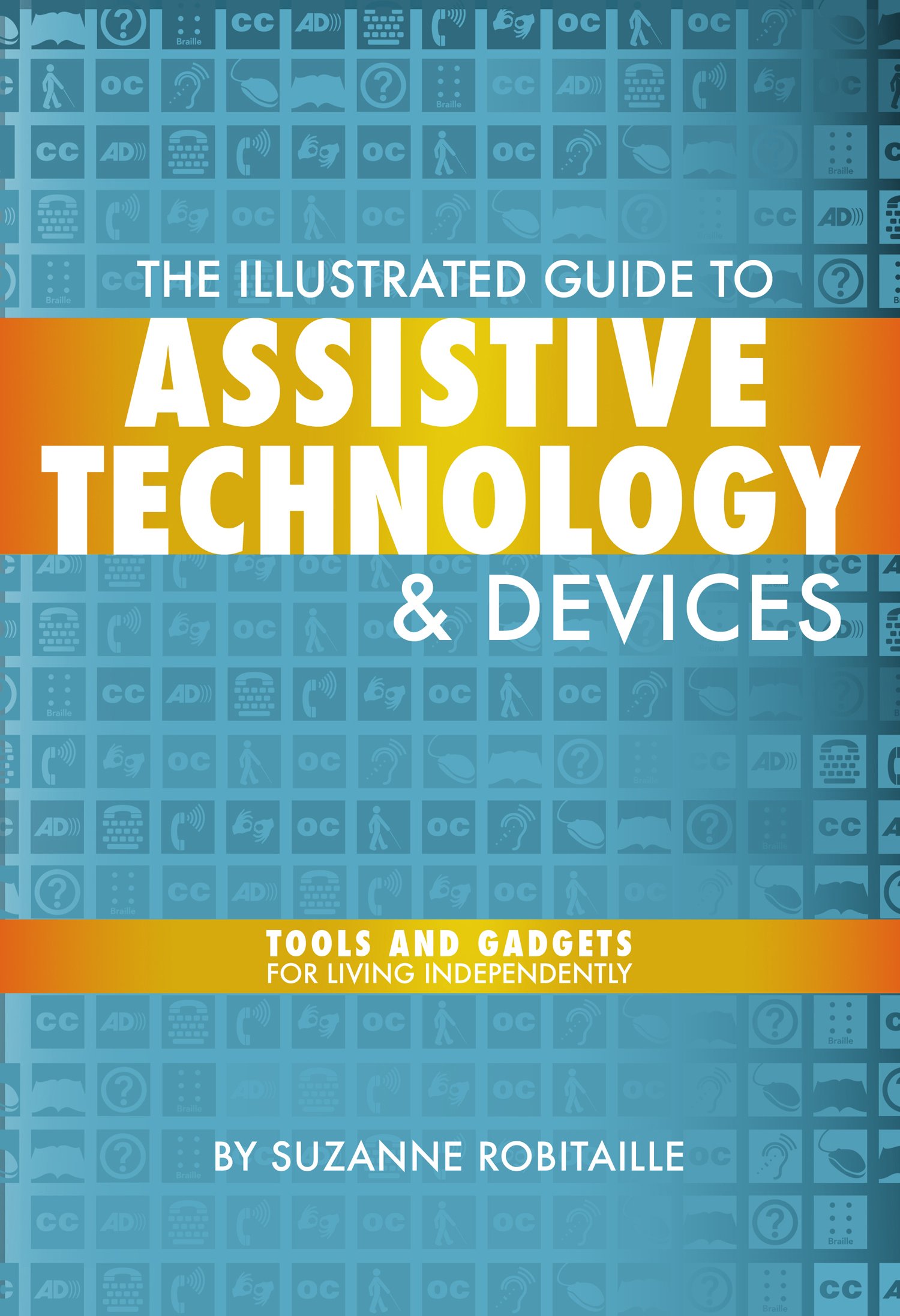 The Illustrated Guide to Assistive Technology & Devices: Tools and Gadgets for Independent Living - Essential Aids for Seniors, Disabled Individuals, and Home Care