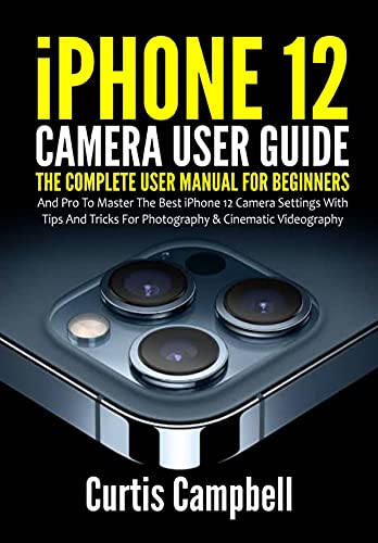 **iPhone 12 Camera Guide: Complete Manual for Beginners & Pros – Master Photography & Cinematic Videography with Best Settings, Tips & Tricks – Perfect for Travel, Vlogging & Social Media**