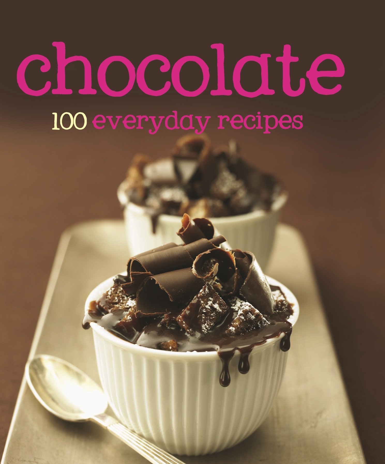 100 Delicious Chocolate Recipes for Baking, Gifts & Desserts - Easy Homemade Chocolate Treats for Holidays, Parties & Everyday Indulgence
