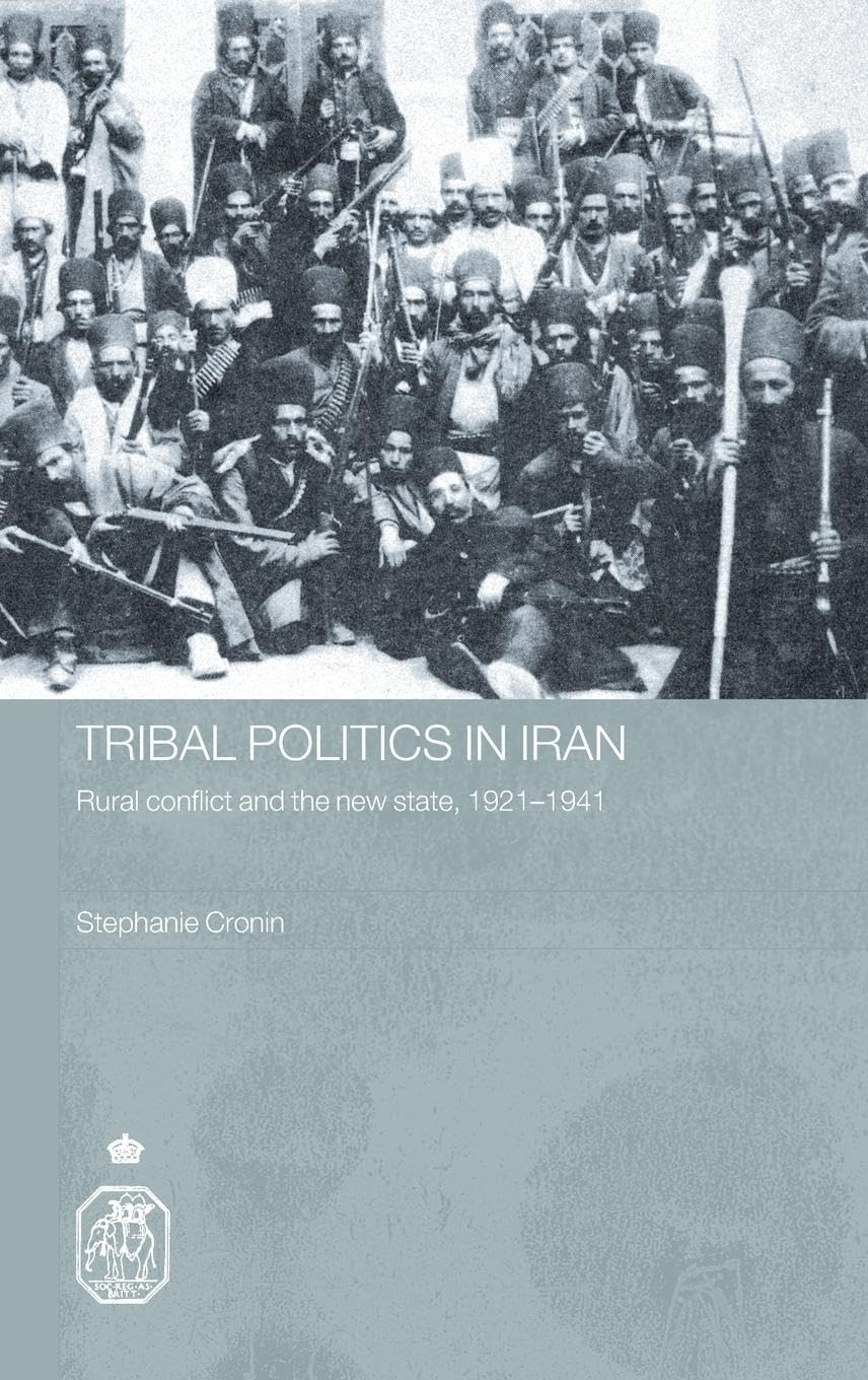 Tribal Politics in Iran: Rural Conflict and State Formation 1921-1941 - Royal Asiatic Society Books | Historical Study of Middle Eastern Politics for Academics & Researchers