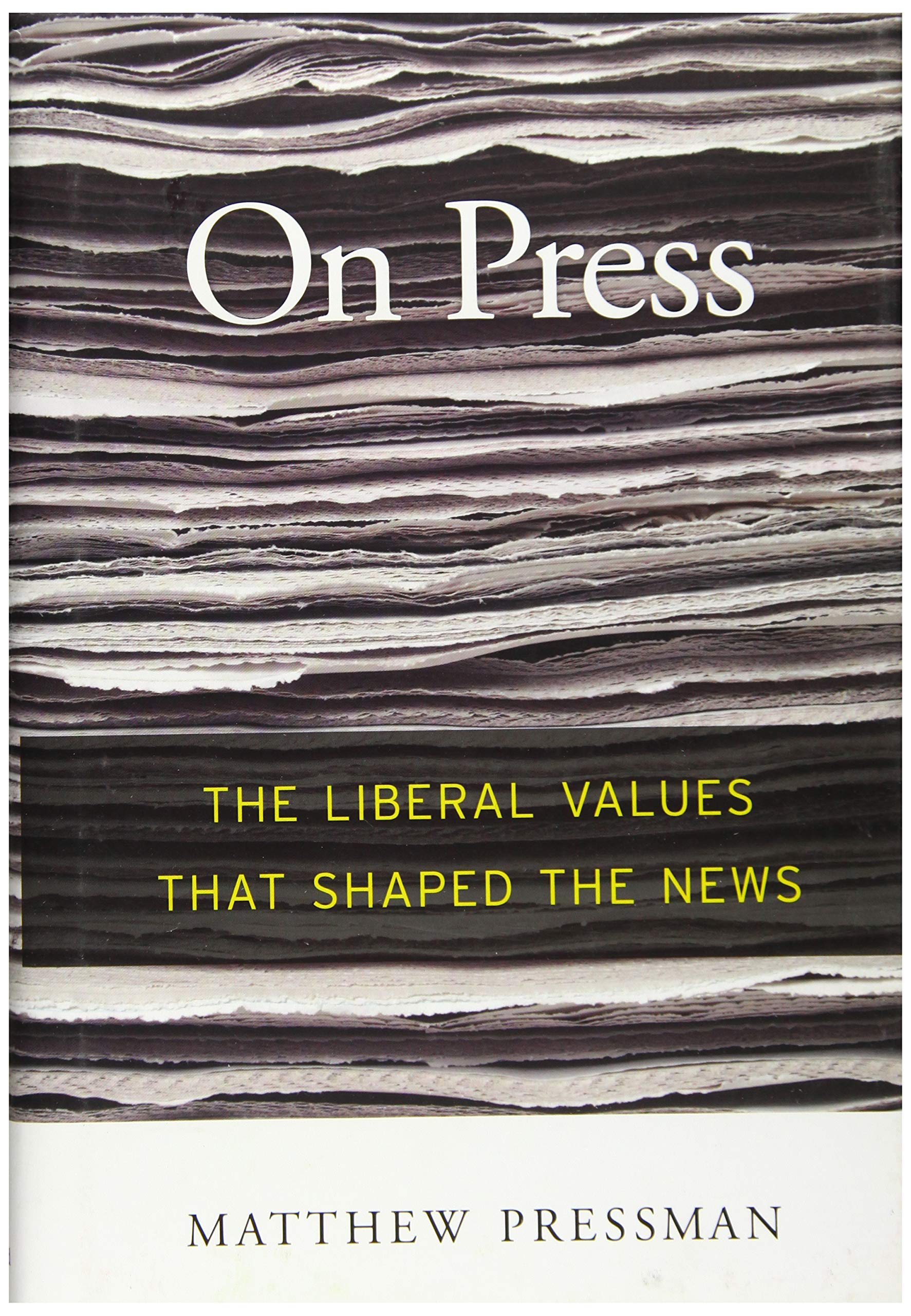 On Press: The Liberal Values That Shaped the News - Political Journalism Book for Media Studies & American History Enthusiasts - Perfect for College Courses & Political Discourse