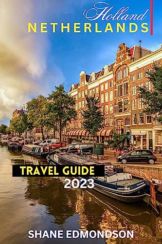 **Netherlands Travel Guide 2023: Best Places to Visit, Itineraries & Stunning Photos – Ultimate Holland Trip Planner for Tourists & Explorers – Perfect for City Breaks, Cultural Tours & Scenic Adventures**
