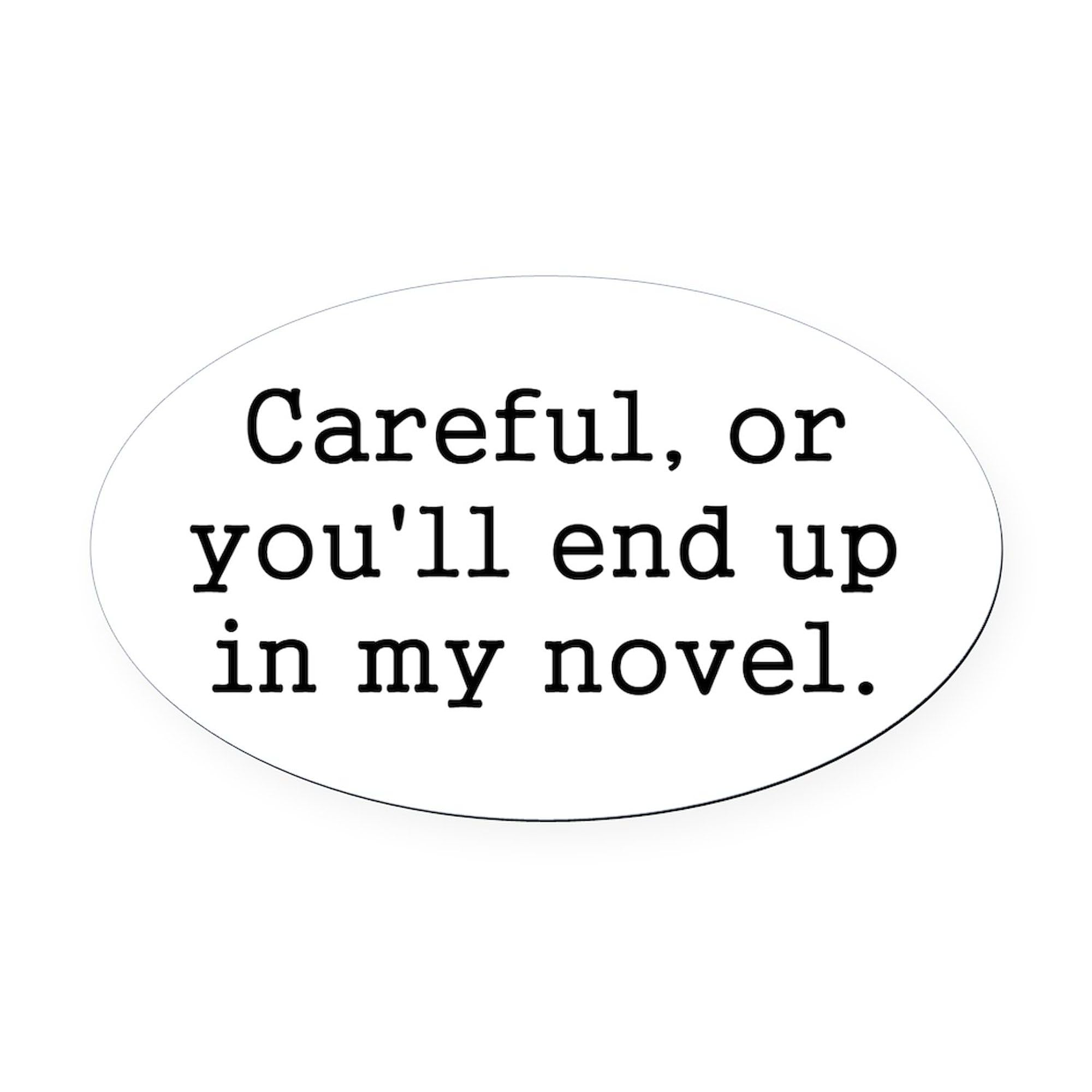 Careful Or You'll End Up in My Novel - Funny Oval Car Magnet for Writers & Book Lovers - Euro Style Bumper Sticker for Cars, Trucks & Laptops - Perfect Gift for Authors & Novelists
