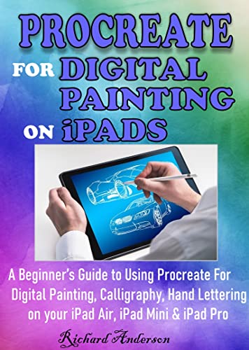 Procreate for Digital Painting on iPad: Beginner's Guide to Procreate App for Digital Art, Calligraphy & Hand Lettering on iPad Air, Mini & Pro - Perfect for Artists, Designers & Creatives