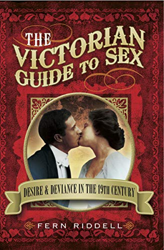The Victorian Guide to Sex: Desire & Deviance in 19th Century - Historical Romance Books for Adults, Perfect for Book Clubs & History Enthusiasts