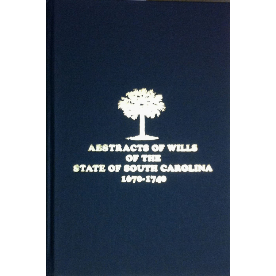 Abstracts of the Wills of South Carolina 1670-1740 Volume 1 - Historical Genealogy Research & Ancestry Records for Family Tree Building