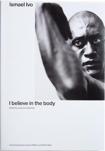 Ismael Ivo: I Believe in the Body - Inspirational Dance Book for Performers & Choreographers | Perfect for Dance Studios, Theater Arts & Movement Therapy Classes