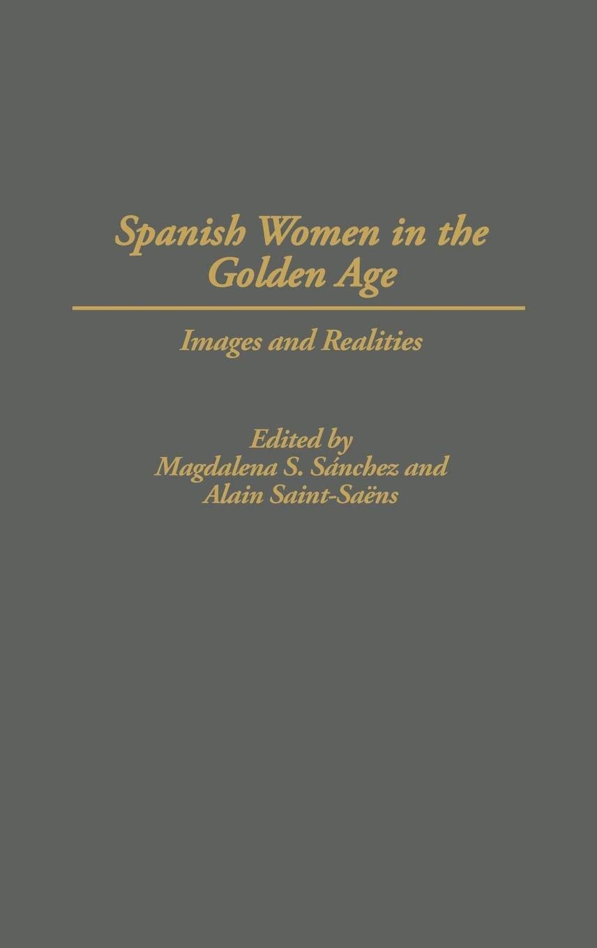 Spanish Women in the Golden Age: Images and Realities - Historical Women's Studies Book for Academic Research & Renaissance Era Analysis