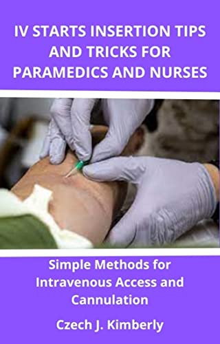 IV Insertion Tips and Tricks for Paramedics and Nurses: Simple Methods for Intravenous Access and Cannulation - Essential Guide for Emergency Medical Procedures