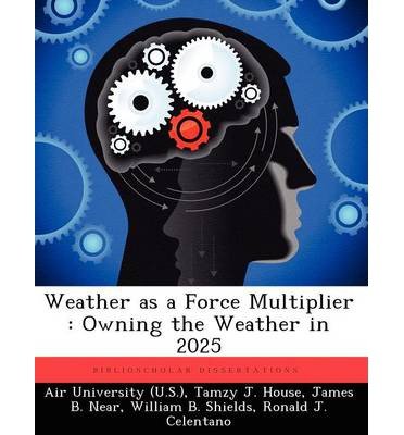 Owning the Weather in 2025: Weather as a Force Multiplier (Paperback Book) - Military Strategy & Future Warfare Planning | Perfect for Defense Analysts & Climate Researchers