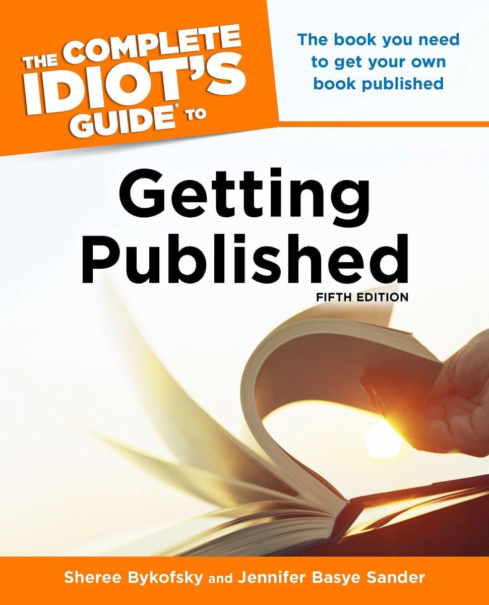 The Complete Idiot's Guide to Getting Published, 5th Edition - Step-by-Step Book Publishing Guide for Authors & Writers - Perfect for Self-Publishing, Traditional Publishing & eBook Writing