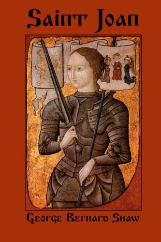 Saint Joan: A Historical Drama Play by George Bernard Shaw - Perfect for Theater Performances, Literature Studies & Classic Play Enthusiasts