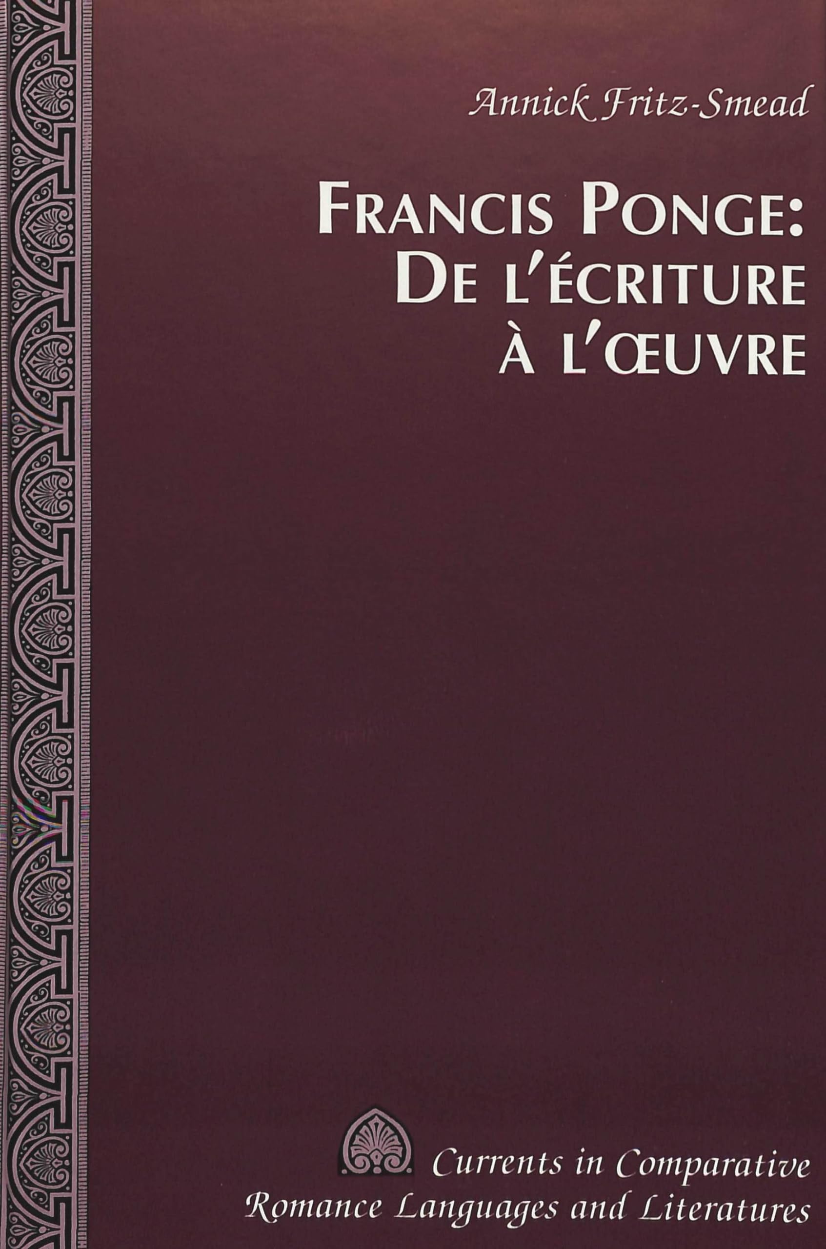 Francis Ponge: From Writing to Work - Currents in Comparative Romance Languages & Literatures (French Edition) | Literary Criticism, French Literature Studies & Academic Research