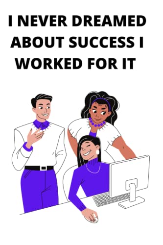 I Never Dreamed About Success I Worked For It