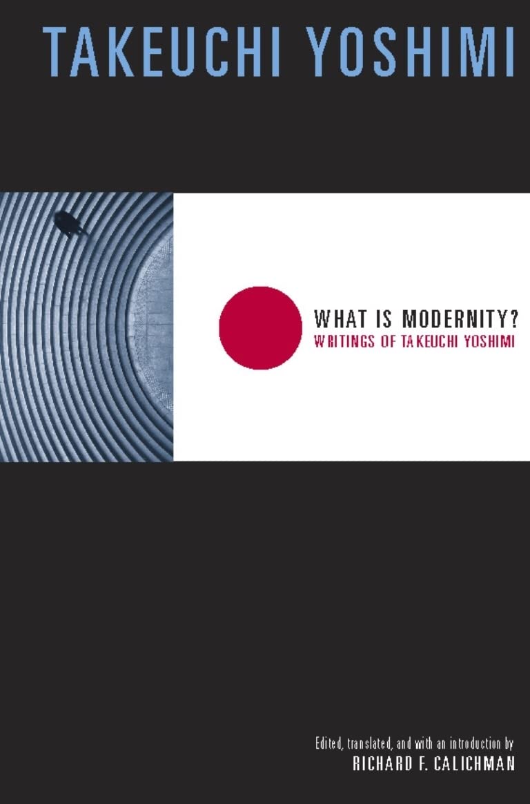 What Is Modernity?: Writings of Takeuchi Yoshimi - Weatherhead Books on Asia | Modern Japanese Philosophy & Asian Studies for Scholars & Students | Academic Research & Cultural Studies