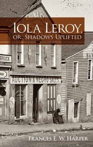 Iola Leroy, or Shadows Uplifted - African American Literature Classic by Frances Harper | Dover Books on Literature & Drama | Perfect for Book Clubs & American History Studies