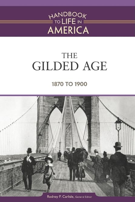 The Gilded Age: A Complete Handbook to Life in America (Volume 4) - Explore 19th Century American History, Culture & Society for Students & History Enthusiasts