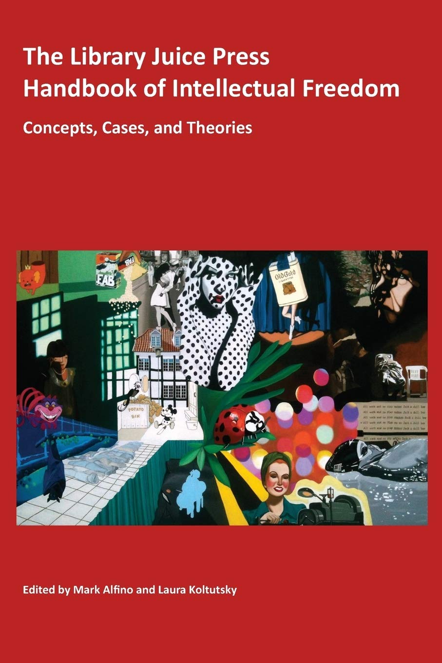 The Library Juice Press Handbook of Intellectual Freedom: Concepts, Cases, and Theories - Essential Guide for Librarians, Educators & Researchers