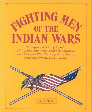 Fighting Men of the Indian Wars: Biographical Encyclopedia of Mountain Men, Soldiers, Cowboys & Pioneers in America's Frontier Conflicts | Historical Research, Western Studies & US History Books | Perfect for Historians, Students & Wild West Enthusiasts