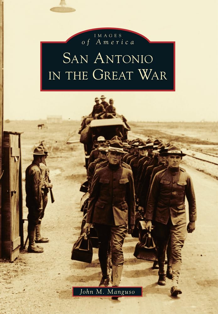 San Antonio in the Great War (Images of America) - Historical Book About WWI Military Life in Texas - Perfect for History Buffs & Military Enthusiasts