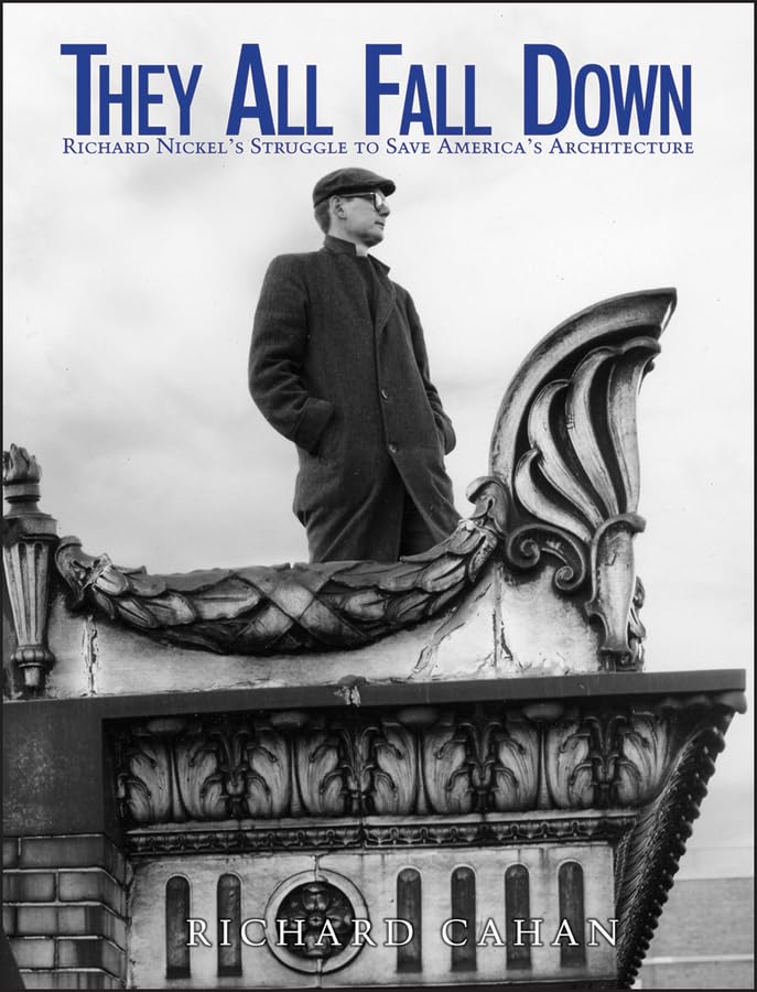 They All Fall Down: Richard Nickel's Fight to Preserve American Architecture - A Historical Account for Architecture Students and Preservationists