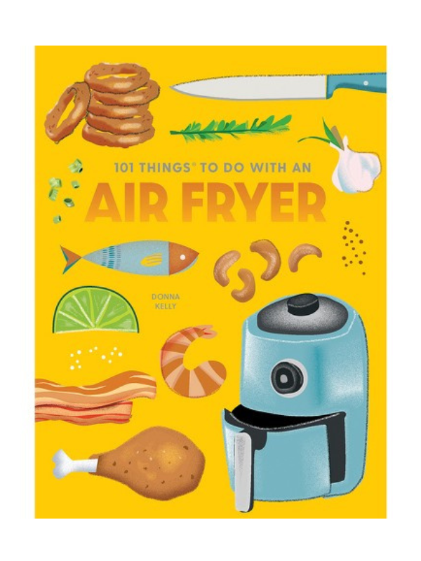 101 Creative Air Fryer Recipes & Cooking Ideas - Quick & Easy Meals for Healthy Eating, Family Dinners & Party Snacks