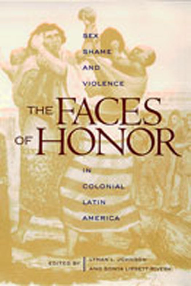 The Faces of Honor: Sex, Shame, and Violence in Colonial Latin America - Historical Book on Latin American Culture (Diálogos Series) | Perfect for History Students & Researchers