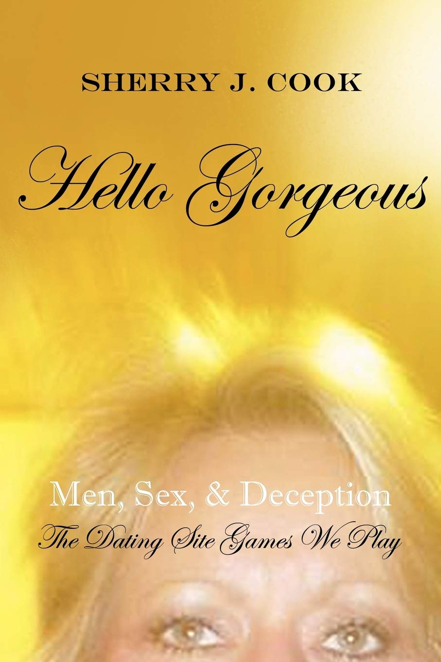 Hello Gorgeous: Men, Sex & Deception - Unmasking Dating Site Games for Modern Singles Seeking Love Online