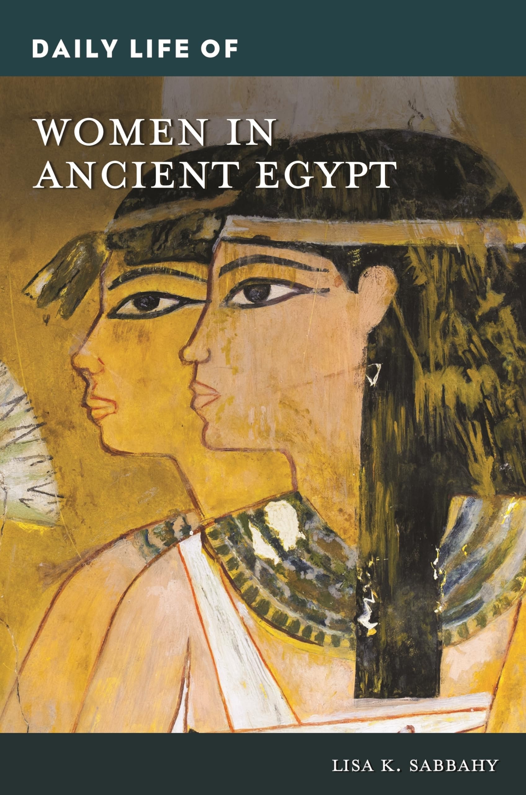 Daily Life of Women in Ancient Egypt - Historical Insights & Cultural Practices | Greenwood Press Daily Life Through History Series | Perfect for Students, Historians & Ancient Civilization Enthusiasts