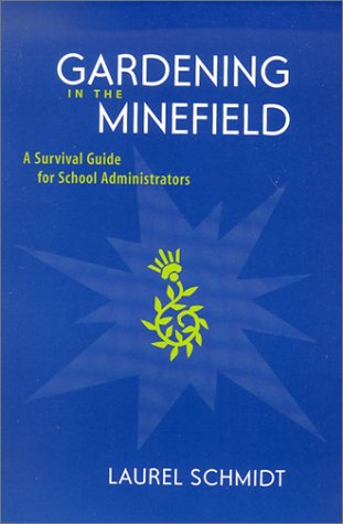Gardening in the Minefield: School Administrator's Survival Guide - Essential Strategies for Educational Leadership & Crisis Management