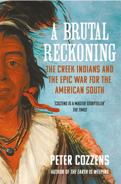A Brutal Reckoning: The Creek Indians and the Epic War for the American South - Historical Non-Fiction Book for US History Enthusiasts & Native American Culture Studies
