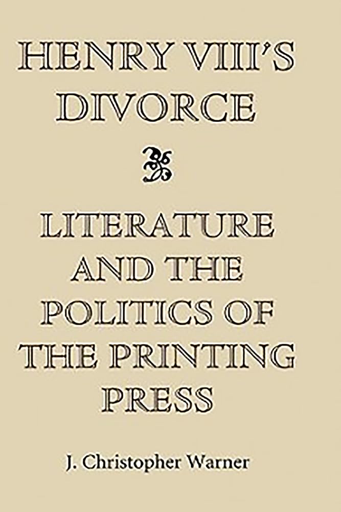 Henry VIII's Divorce: The Political Impact of Printing Press Literature | Historical Books for Tudor Era Enthusiasts & Academic Research