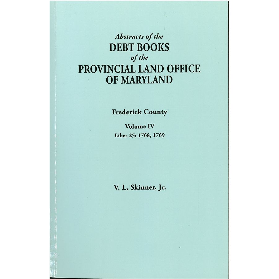 Abstracts of the Debt Books of the Provincial Land Office of Maryland, Frederick County, Volume IV - Historical Genealogy Research & Colonial America Property Records