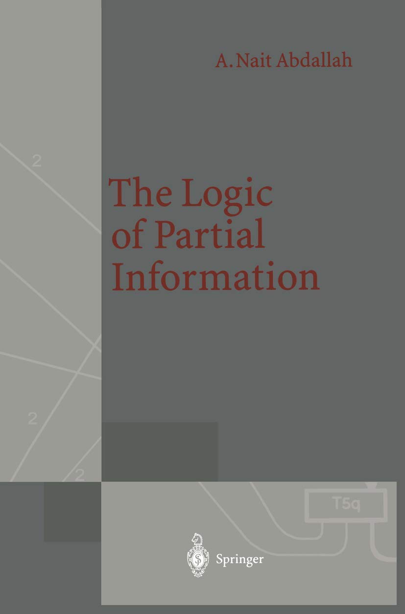 The Logic of Partial Information - Monograph in Theoretical Computer Science (EATCS Series) | Advanced Study for Researchers & Academics | Perfect for Computer Science Theory & AI Research