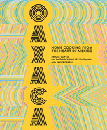 Authentic Oaxaca Mexican Cookbook - Traditional Home Cooking Recipes from Heart of Mexico | Perfect for Family Dinners, Cultural Cooking Enthusiasts & Mexican Food Lovers