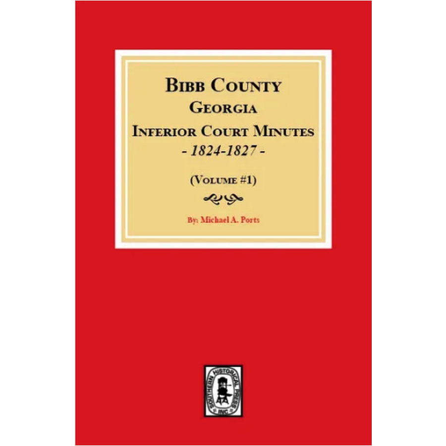 Bibb County Georgia Inferior Court Minutes 1824-1827 Volume 1 - Historical Legal Documents for Genealogy Research & American History Studies