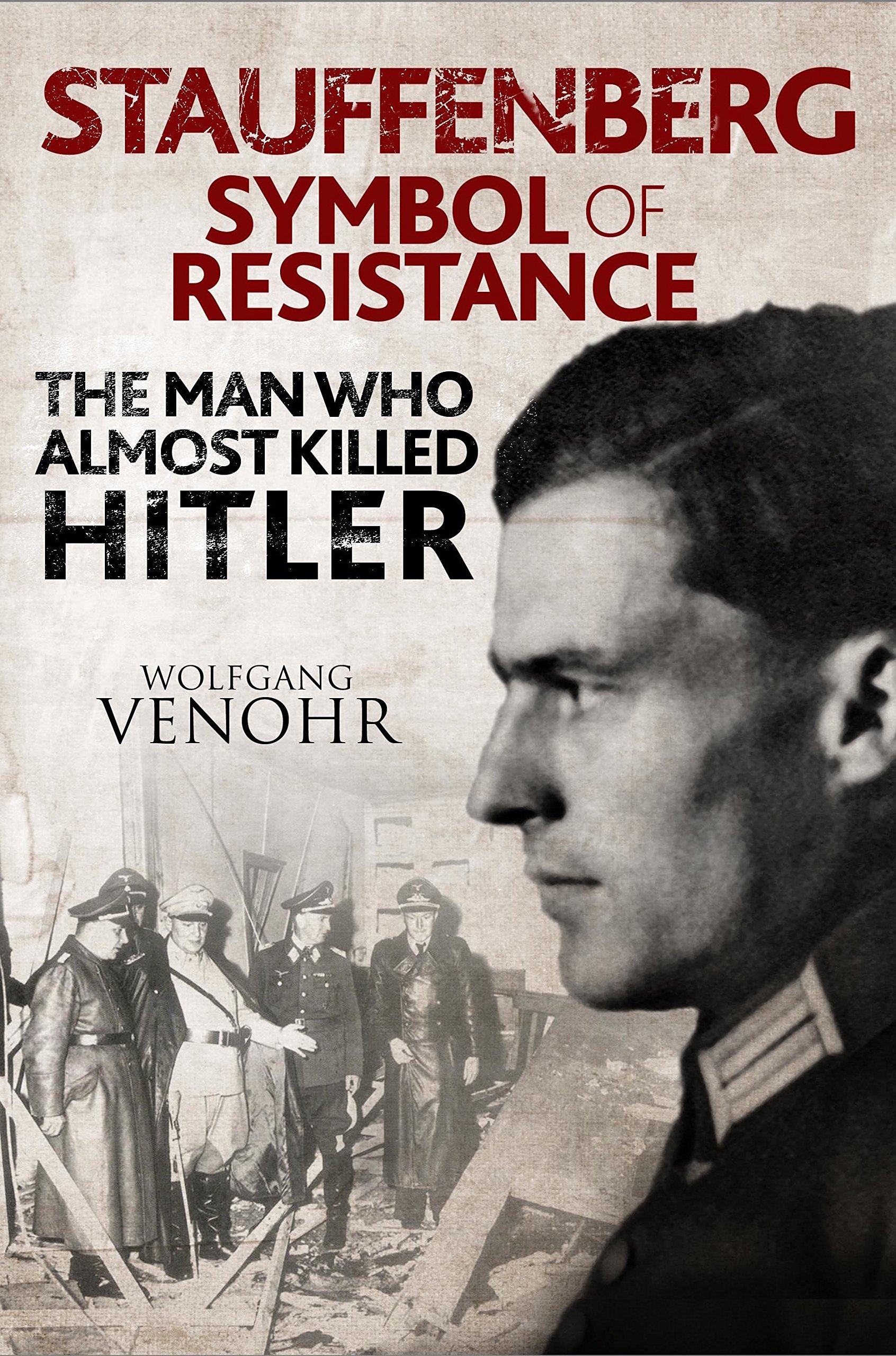 Stauffenberg: Symbol of Resistance - The True Story of the Man Who Tried to Assassinate Hitler | WWII History Book, Biography & Military History Reading