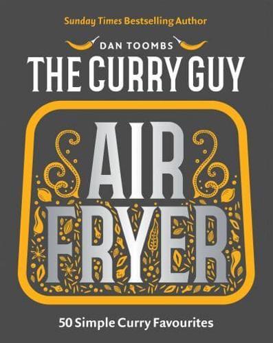 Curry Guy Air Fryer: 50 Simple & Delicious Curry Recipes for Quick Meals - Perfect for Weeknight Dinners & Healthy Cooking