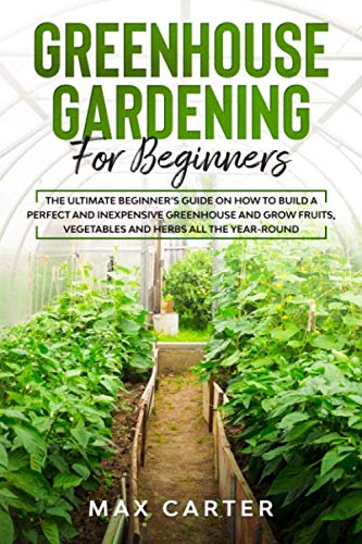 Beginner's Greenhouse Gardening Guide - Build & Grow Year-Round for Home
