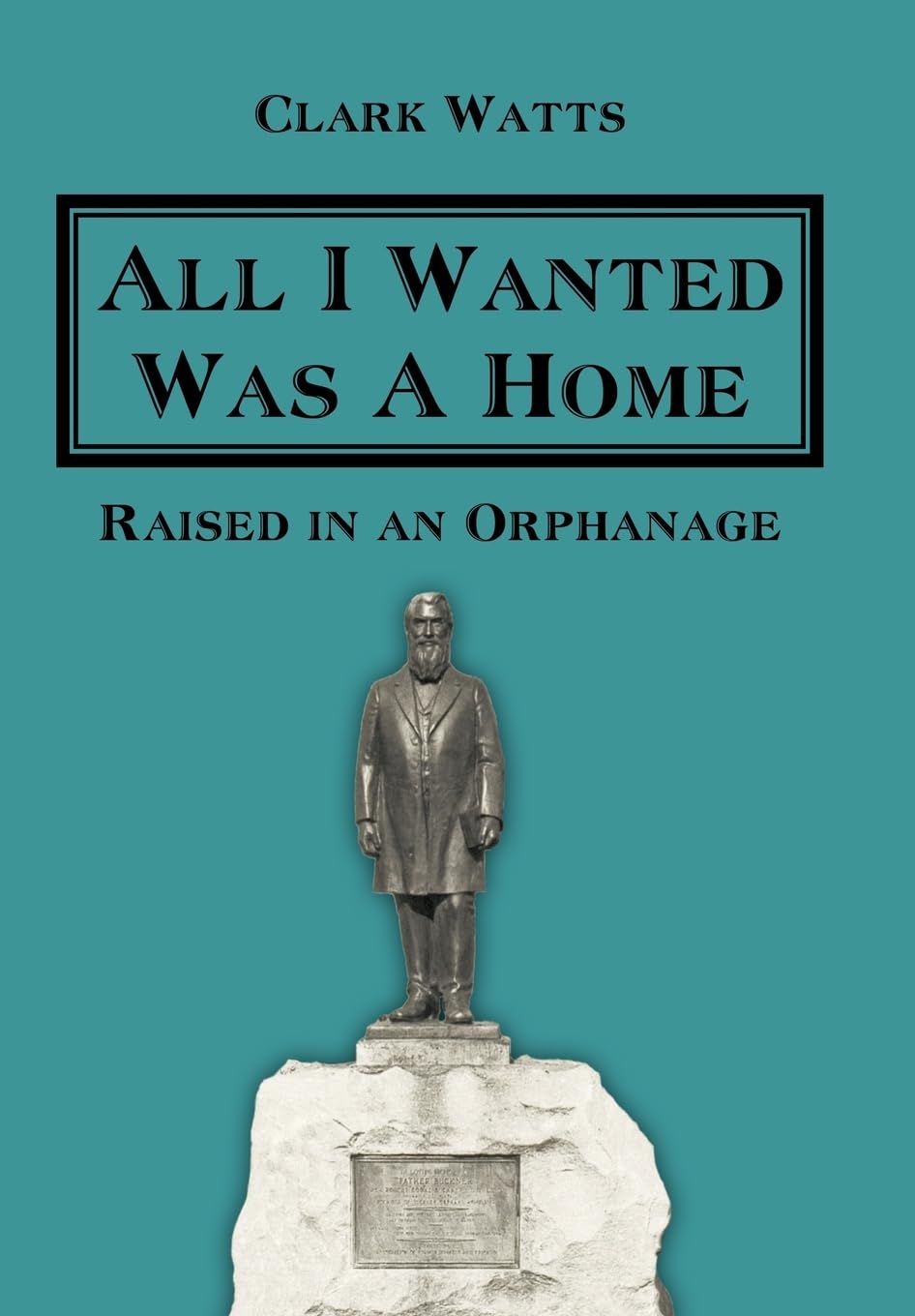 All I Wanted Was A Home: A Memoir of Growing Up in an Orphanage - Inspiring True Story for Book Clubs & Adoption Awareness