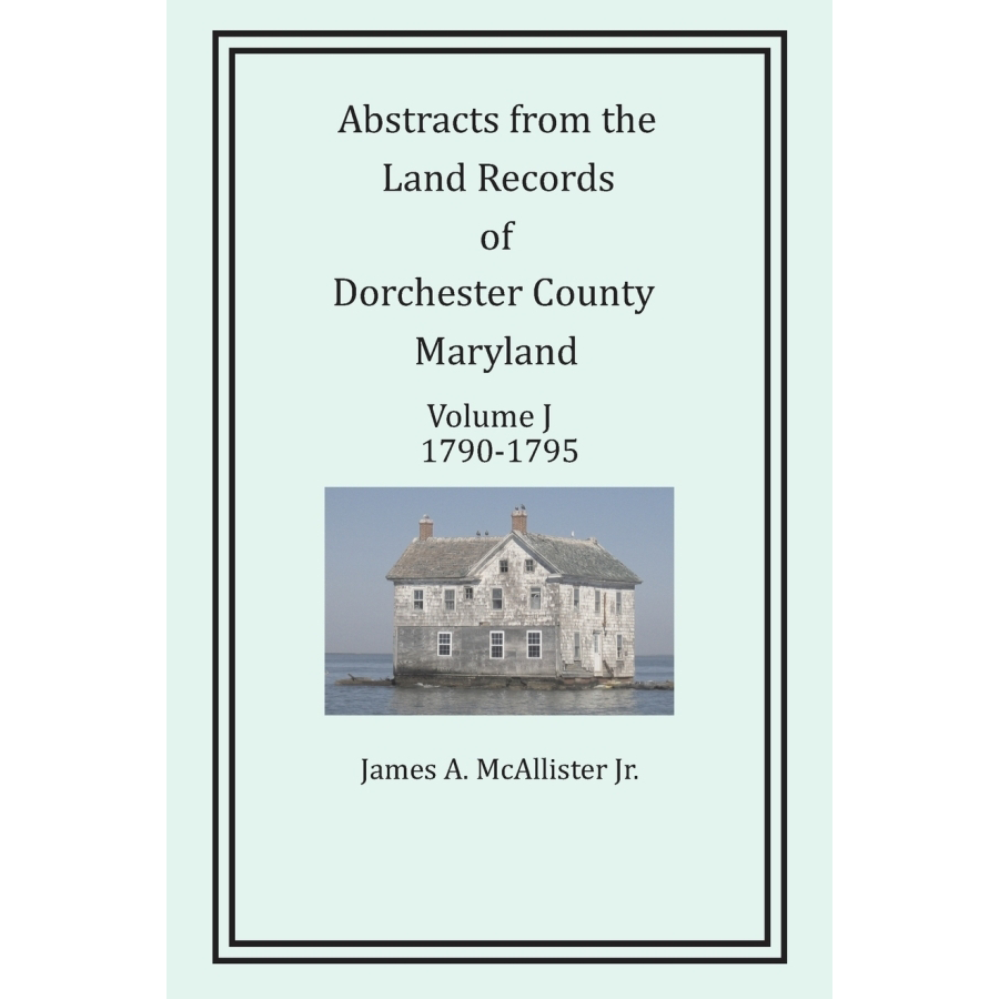 Abstracts from the Land Records of Dorchester County Maryland Volume J 1790-1795 - Genealogy Research & Historical Document Reference for Ancestry Tracing