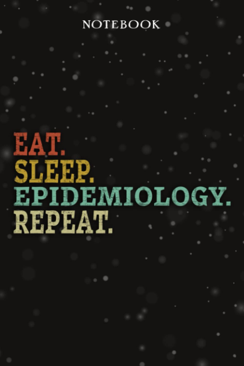Epidemiology-Themed Birthday Gifts for Mom from Daughter, Son & Kids - Eat Sleep Epidemiology Repeat Journal - Mother's Day & Father's Day Gift - Lined Notebook Planner for Students & Professionals