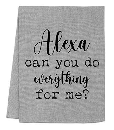 Funny Dish Towel - 'Alexa Can You Do Everything For Me?' Flour Sack Kitchen Towel | Sweet Housewarming Gift & Farmhouse Kitchen Decor | Perfect for Cooking, Cleaning & Home Decor (Gray)