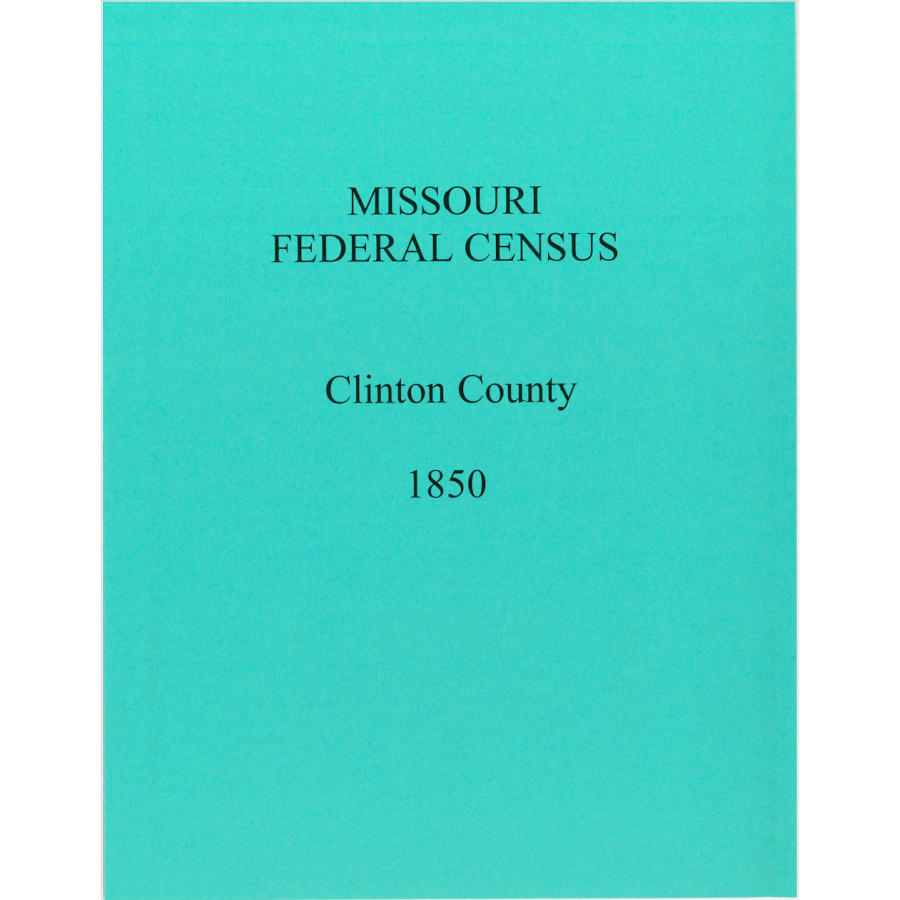 1850 Clinton County, Missouri Federal Census - Genealogy & Family History Research for Ancestral Records - Perfect for Historians, Researchers & Family Tree Projects