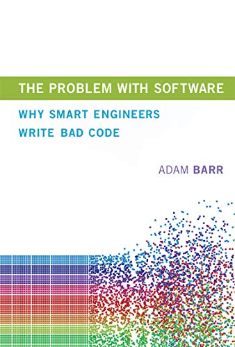 The Problem with Software: Why Smart Engineers Write Bad Code (MIT Press) - Essential Reading for Developers, Tech Leaders & Software Engineers