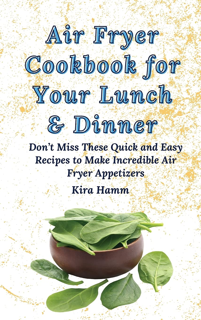 Air Fryer Cookbook: Quick & Easy Recipes for Lunch & Dinner | Healthy Air Fried Appetizers & Meals | Perfect for Busy Weekdays & Family Gatherings