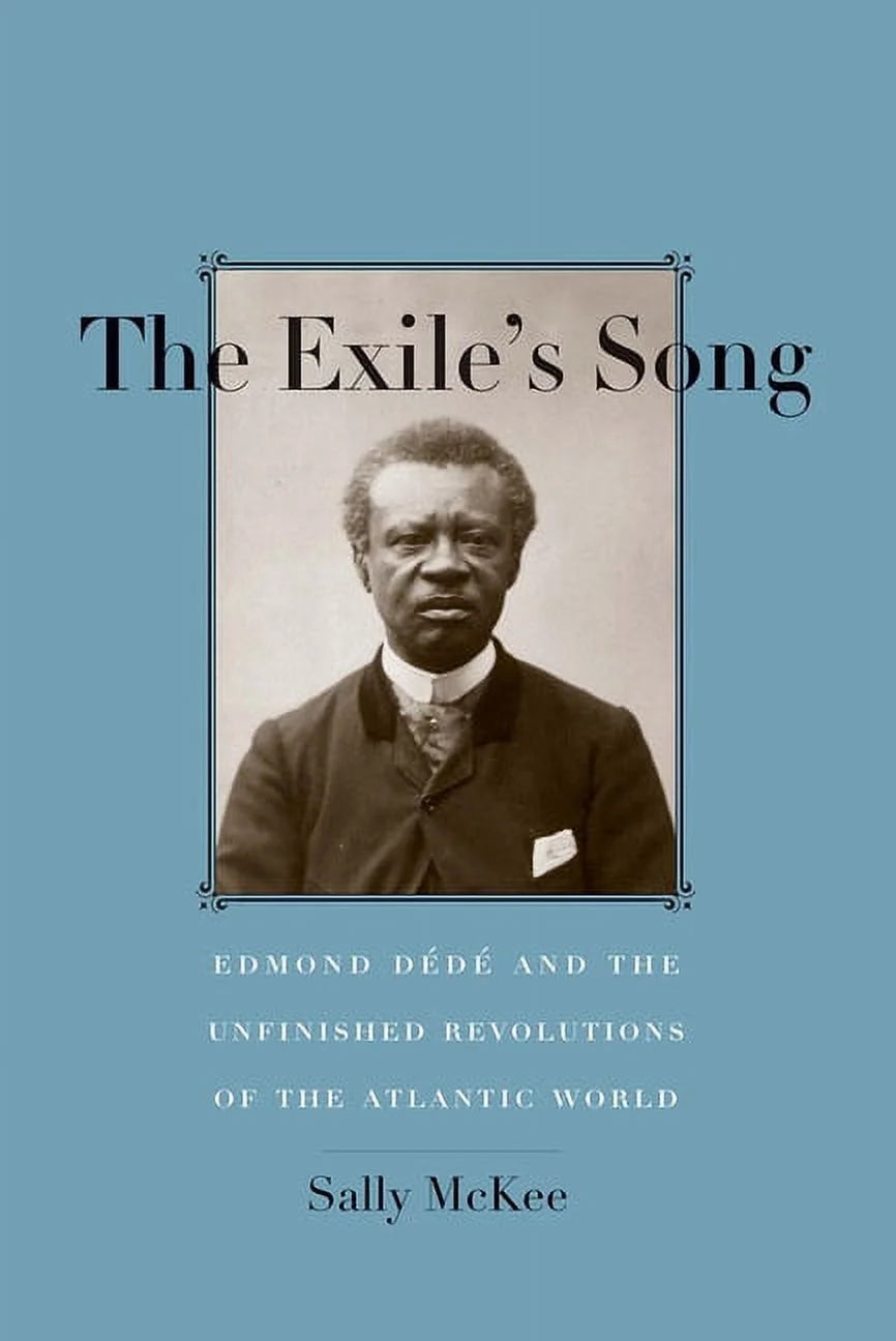 The Exile's Song: Edmond Dédé and the Unfinished Revolutions of Atlantic History - Perfect for Music Lovers & History Buffs