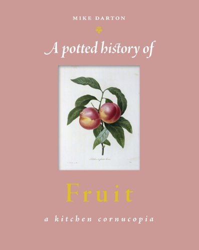 The Complete History of Fruit: A Kitchen Cornucopia - Perfect for Home Cooking, Baking & Healthy Snacking