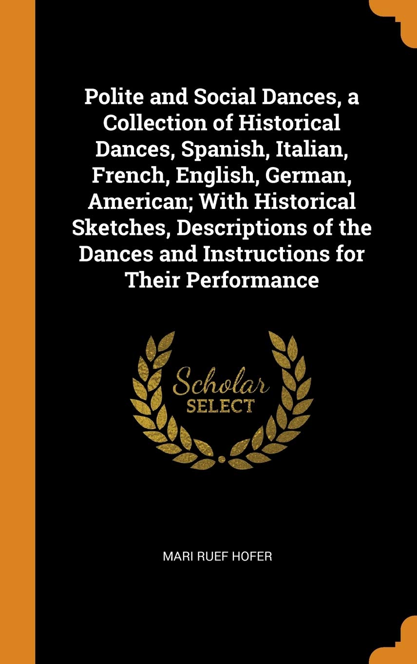 Polite & Social Dances: Historical Spanish, Italian, French, English, German & American Dance Collection with Performance Guides – Ideal for Ballroom Events, Cultural Festivals, Renaissance Fairs, Wedding Receptions & Theater Productions