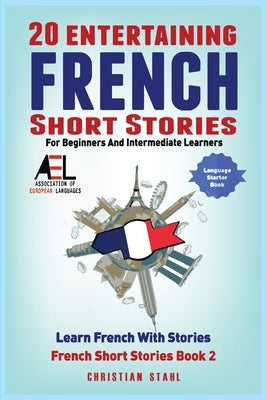 20 Engaging French Short Stories for Beginners & Intermediate Learners – Learn French Easily with Stories | Perfect for Self-Study, Travel & Language Practice